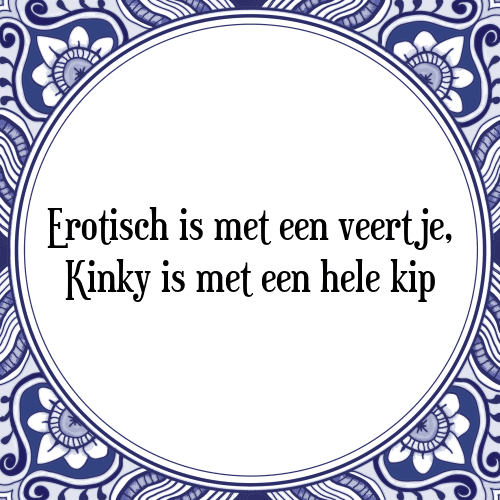 Erotisch is met een veertje, Kinky is met een hele kip - Tegeltje met Spreuk